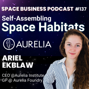 #137 | Self-Assembling Space Habitats | Ariel Ekblaw, Aurelia Institute & Foundry