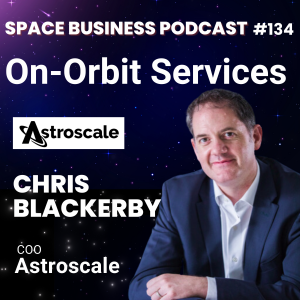 #134: On-Orbit Services | Chris Blackerby, Astroscale