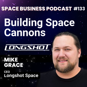 Space Business Podcast #133 - Mike Grace, Longshot Space: Building Space Cannons