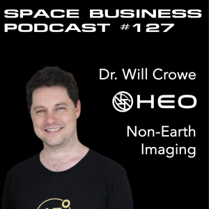 Space Business Podcast #127 - Will Crowe, HEO: Non-Earth Imaging