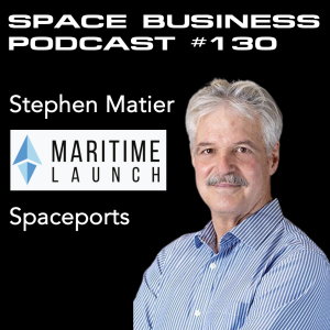 Space Business Podcast #130 - Stephen Matier, Maritime Launch: Spaceports