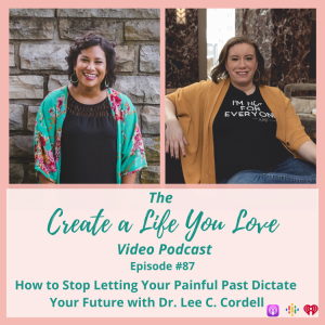 How to Stop Letting Your Painful Past Dictate Your Future with Dr. Lee C. Cordell