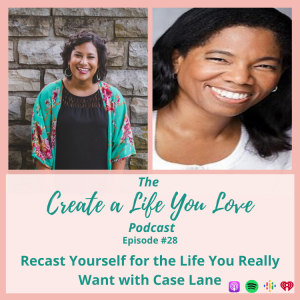 Recast Yourself for the Life You Really Want with Case Lane - CALYL Podcast Ep. 29