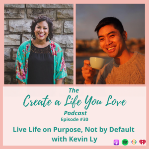 Live Life on Purpose, Not by Default with Kevin Ly - CALYL Podcast Ep. 30