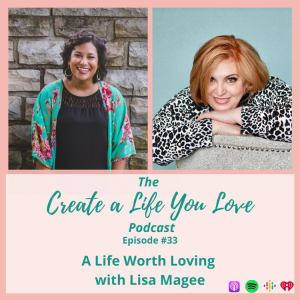 A Life Worth Loving with Lisa Magee - CALYL Podcast Ep. 33