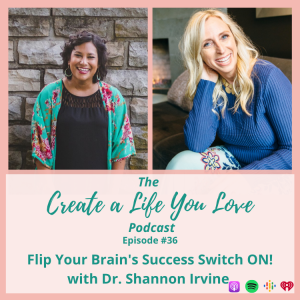 Flip Your Brain’s Success Switch ON! with Dr. Shannon Irvine - CALYL Podcast Ep. 36