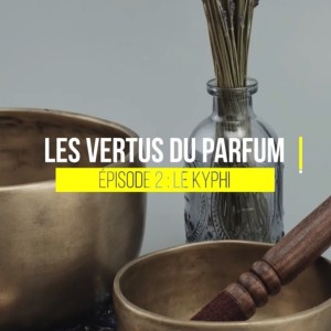 LES VERTUS DU PARFUM - 02 Le Kyphi