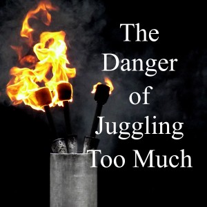 The Danger of Juggling Too Much