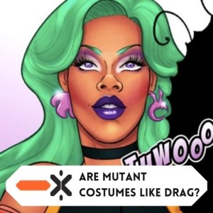 Are mutant costumes like drag? (ft @daxclamation)