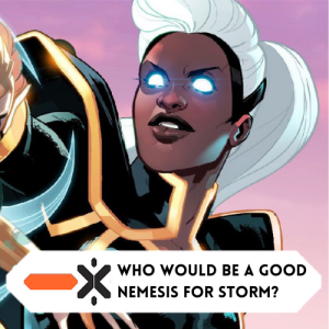 Who would be a good nemesis for Storm (ft. @howdyduda)