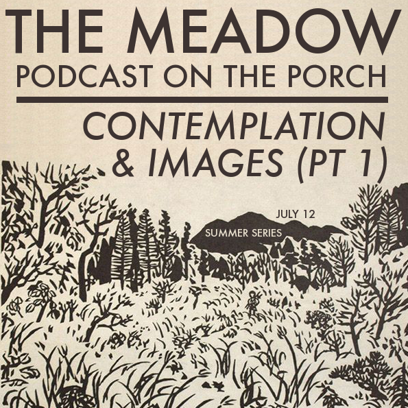 Contemplation and Images (Pt 1) - Podcast on the Porch