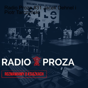 Radio Proza #31 Jacek Dehnel i Piotr Tarczyński