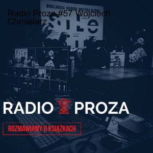 Radio Proza #57 Wojciech Chmielarz