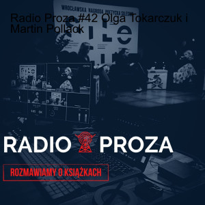 Radio Proza #42 Olga Tokarczuk i Martin Pollack