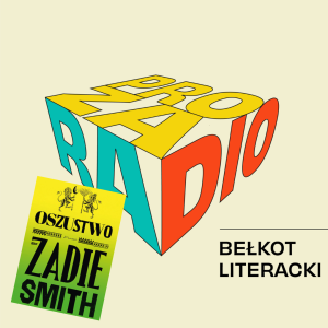 Bełkot literacki #22 Zadie Smith, „Oszustwo”