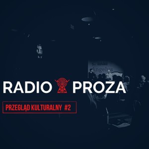 Radio Proza. Przegląd kulturalny #2