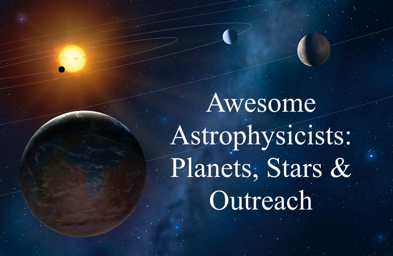 Awesome Astrophysicists: Planets, Stars & Outreach