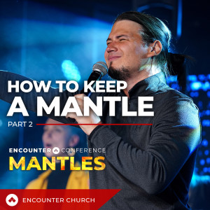 Encounter Conference - Mantles - How To Keep a Mantle - Part 2