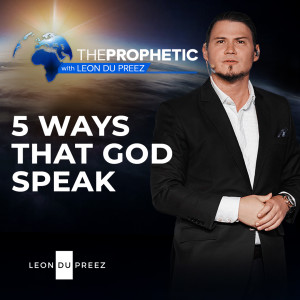The Prophetic with Leon du Preez - 5 Ways God Speaks