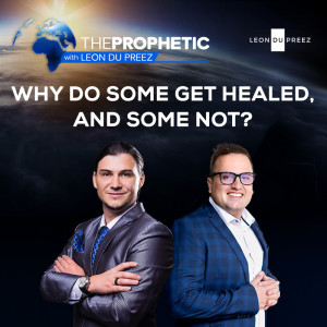 The Prophetic with Leon du Preez - Why Do Some Get Healed & Some Not️