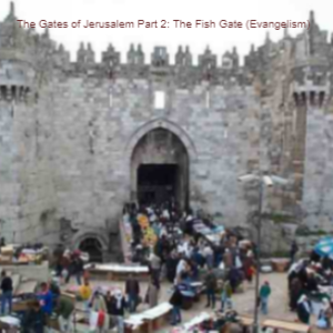 The Gates of Jerusalem Part 2: The Fish Gate (Evangelism)