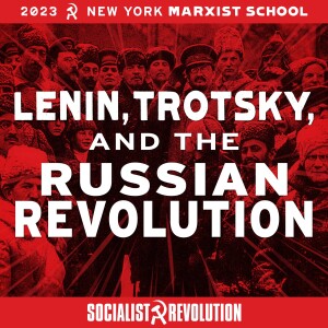 Lenin, Trotsky and the Russian Revolution | NYC Marxist School 2023