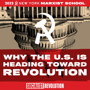 Why the US Is Heading toward Revolution | NYC Marxist School 2022