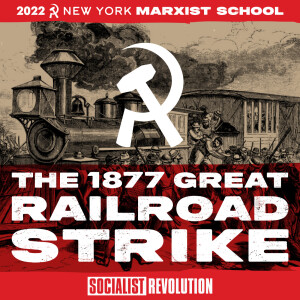 Lessons of the Great Railroad Strike of 1877 | NYC Marxist School 2022