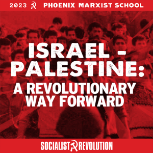 Israel-Palestine: A Revolutionary Way Forward | 2023 Phoenix Marxist School