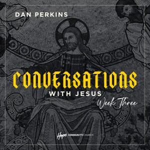 Conversations With Jesus: Week Three | Dan Perkins | 7th July 2024