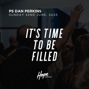 It's Time to be Filled | Ps Dan Perkins | 22nd June 2025