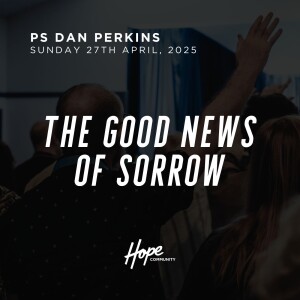 The Good News of Sorrow | Ps Dan Perkins | 27th April 2025