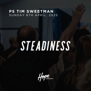 Steadiness | Ps Tim Sweetman | 6th April 2025