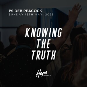 Knowing The Truth | Ps Deborah Peacock | 18th May 2025