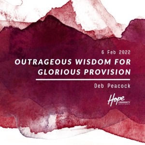 Outrageous Wisdom for Glorious Provision | Deb Peacock | 6th February 2022