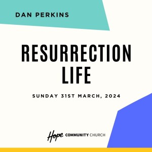 Resurrection Life: Easter Sunday | Dan Perkins | 31st March 2024