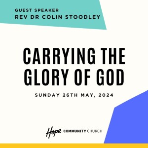 Carrying the Glory of God | Rev Dr Colin Stoodley | 26th May 2024