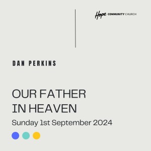 Our Father in Heaven | Dan Perkins | 1st September 2024