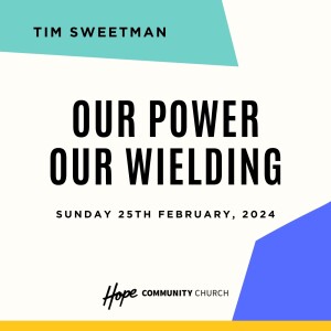 Our Power, Our Wielding | Tim Sweetman | 25th February 2024