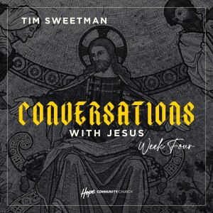 Conversations With Jesus: Week Four | Tim Sweetman | 14th July 2024