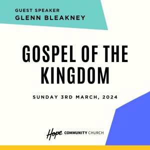 Gospel of the Kingdom | Glenn Bleakney | 3rd March 2024