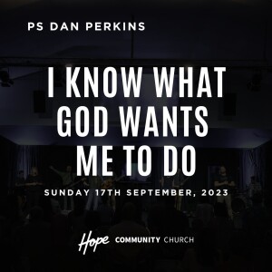 I Know What God Wants Me To Do | Ps Dan Perkins | 17th September 2023