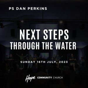 Next Steps: Through The Water | Ps Dan Perkins | 16th July 2023