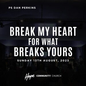 Break My Heart For What Breaks Yours | Ps Dan Perkins | 13th August 2023