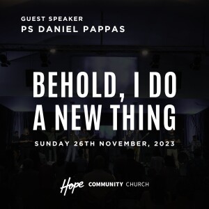 Behold, I Do A New Thing | Ps Daniel Pappas | 26th November 2023