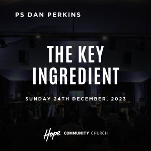 The Key Ingredient | Ps Dan Perkins | 24th December 2023
