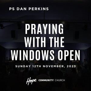 Praying With The Windows Open | Ps Dan Perkins | 12th November 2023