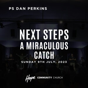 Next Steps: A Miraculous Catch | Ps Dan Perkins | 9th July 2023