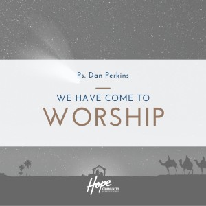 We Have Come to Worship | Ps. Dan Perkins | 12th December 2021