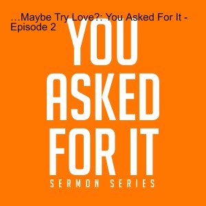 …Maybe Try Love?: You Asked For It - Episode 2